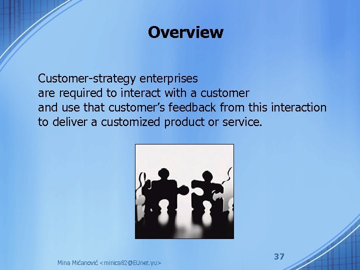 Overview Customer-strategy enterprises are required to interact with a customer and use that customer’s