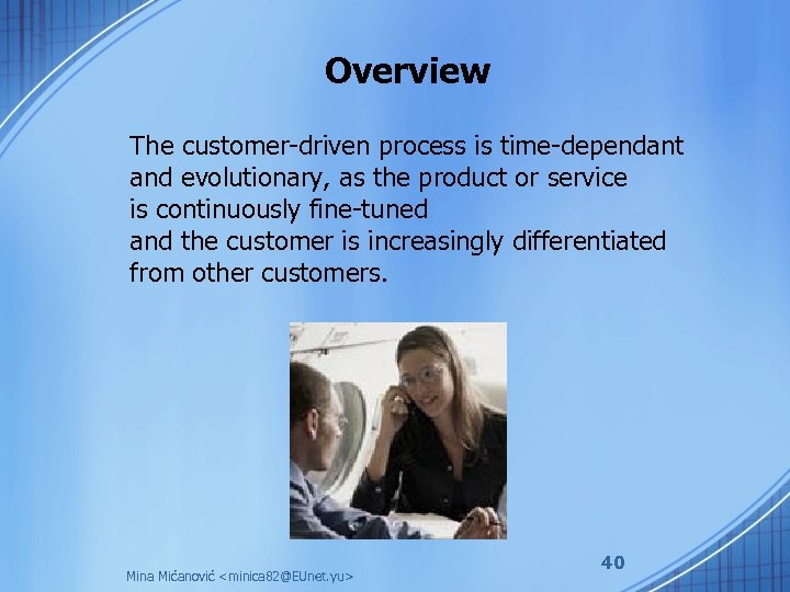 Overview The customer-driven process is time-dependant and evolutionary, as the product or service is