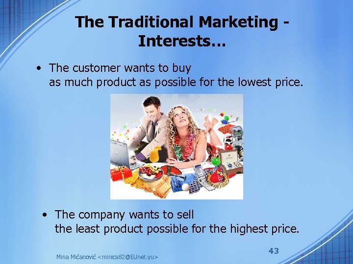 The Traditional Marketing Interests… • The customer wants to buy as much product as