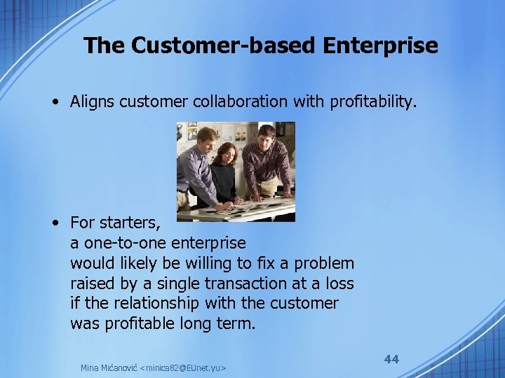 The Customer-based Enterprise • Aligns customer collaboration with profitability. • For starters, a one-to-one