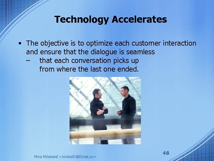 Technology Accelerates • The objective is to optimize each customer interaction and ensure that