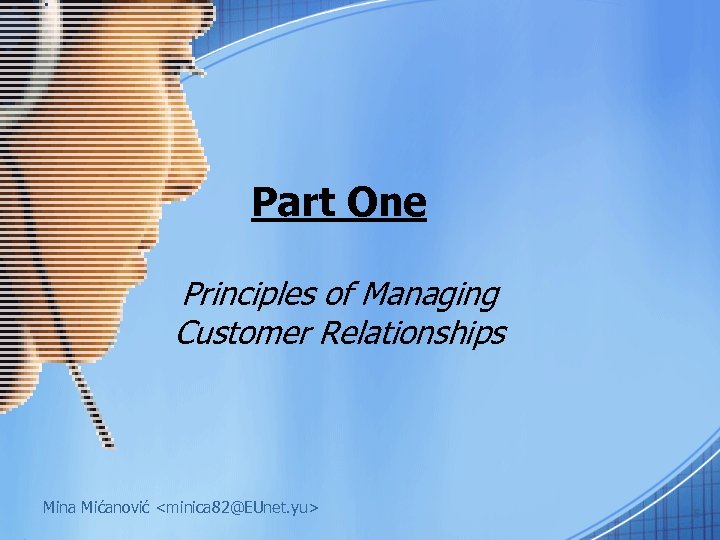 Part One Principles of Managing Customer Relationships Mina Mićanović <minica 82@EUnet. yu> 5 