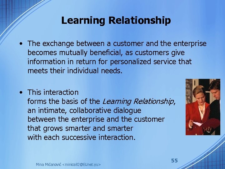 Learning Relationship • The exchange between a customer and the enterprise becomes mutually beneficial,