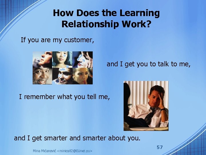 How Does the Learning Relationship Work? If you are my customer, and I get