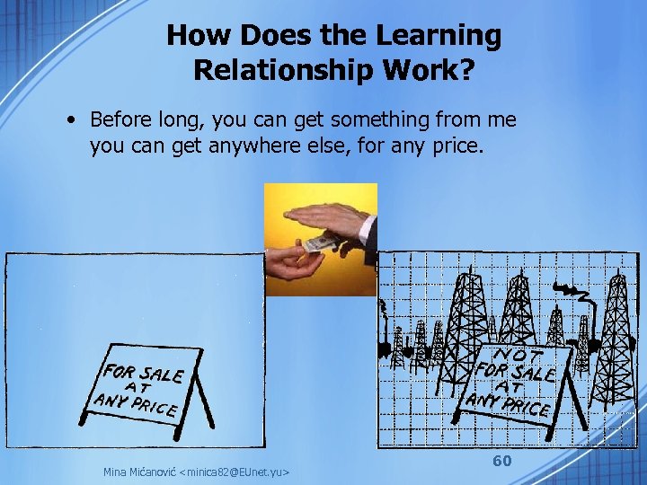 How Does the Learning Relationship Work? • Before long, you can get something from