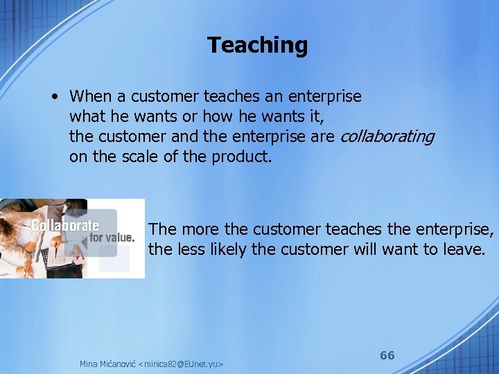 Teaching • When a customer teaches an enterprise what he wants or how he