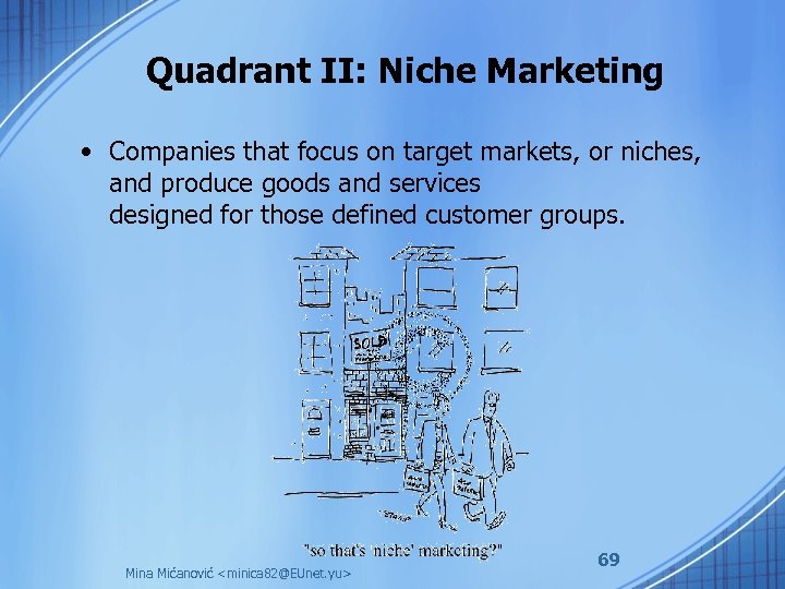 Quadrant II: Niche Marketing • Companies that focus on target markets, or niches, and