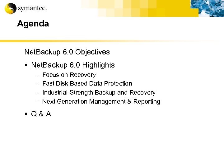 Agenda Net. Backup 6. 0 Objectives § Net. Backup 6. 0 Highlights – –