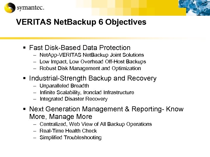 VERITAS Net. Backup 6 Objectives § Fast Disk-Based Data Protection – Net. App-VERITAS Net.