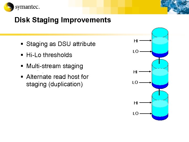 Disk Staging Improvements § Staging as DSU attribute § Hi-Lo thresholds HI LO §
