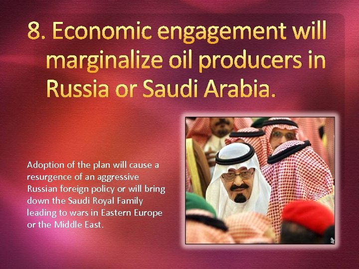 8. Economic engagement will marginalize oil producers in Russia or Saudi Arabia. Adoption of