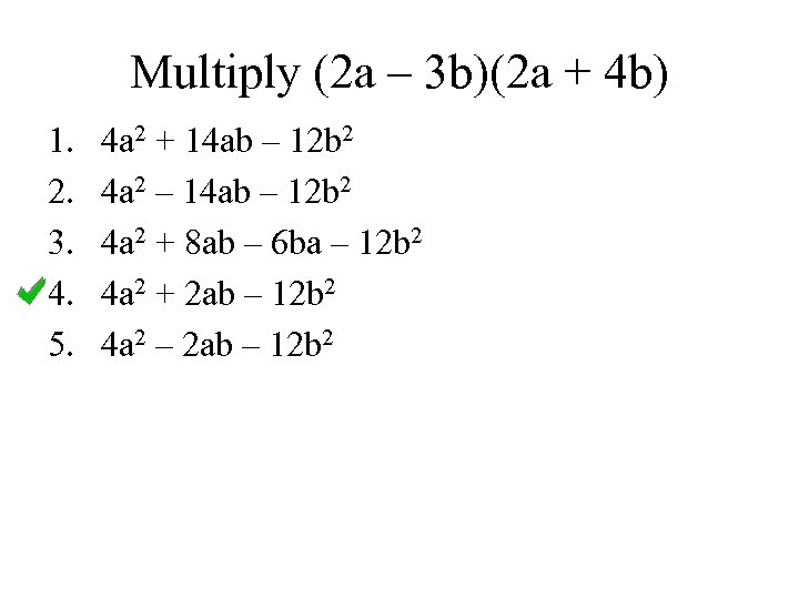 Multiply (2 a – 3 b)(2 a + 4 b) 1. 2. 3. 4.