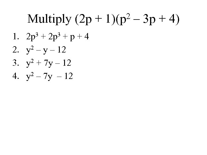 Multiply (2 p + 1)(p 2 – 3 p + 4) 1. 2. 3.