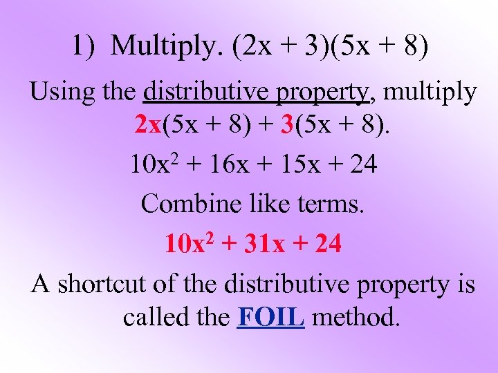 1) Multiply. (2 x + 3)(5 x + 8) Using the distributive property, multiply