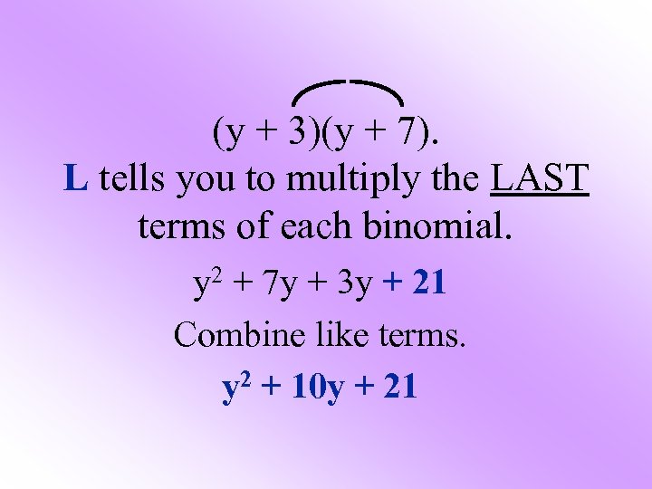 (y + 3)(y + 7). L tells you to multiply the LAST terms of