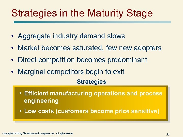 Strategies in the Maturity Stage • Aggregate industry demand slows • Market becomes saturated,