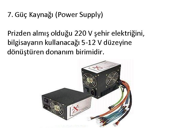 7. Güç Kaynağı (Power Supply) Prizden almış olduğu 220 V şehir elektriğini, bilgisayarın kullanacağı