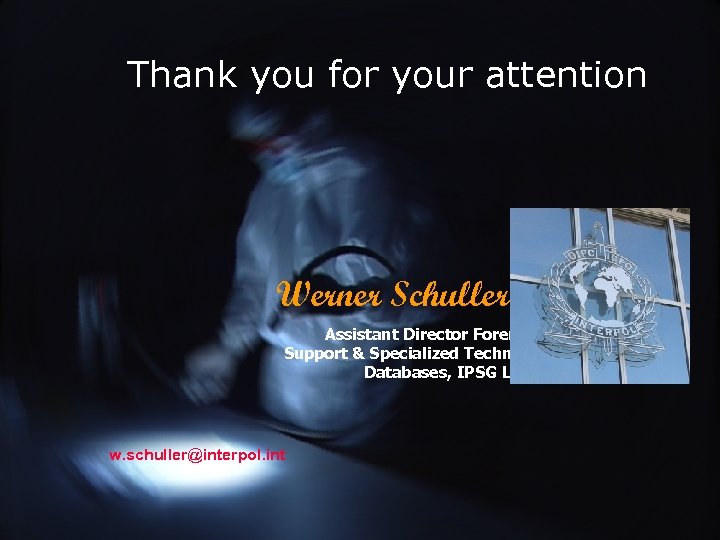 Thank you for your attention Werner Schuller Assistant Director Forensic Support & Specialized Technical