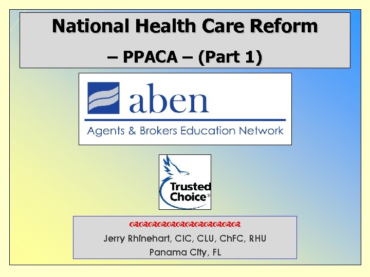 National Health Care Reform – PPACA – (Part 1) Jerry Rhinehart, CIC, CLU, Ch.