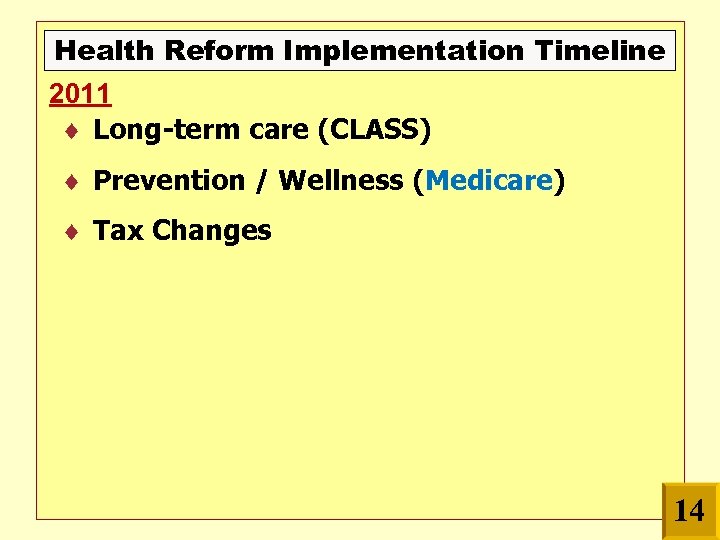 Health Reform Implementation Timeline 2011 Long-term care (CLASS) Prevention / Wellness (Medicare) Tax Changes