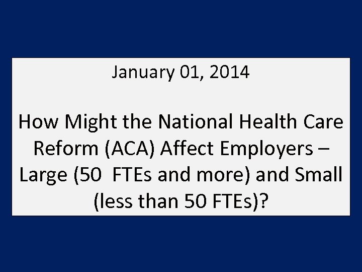 January 01, 2014 How Might the National Health Care Reform (ACA) Affect Employers –