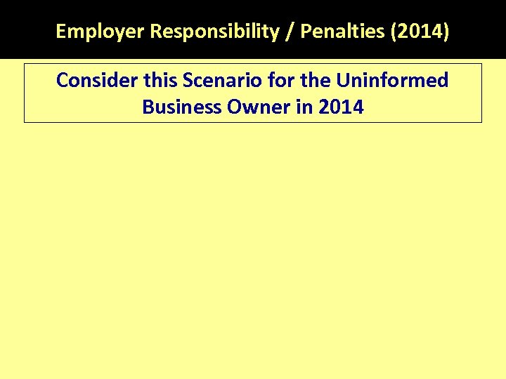 Employer Responsibility / Penalties (2014) Consider this Scenario for the Uninformed Business Owner in