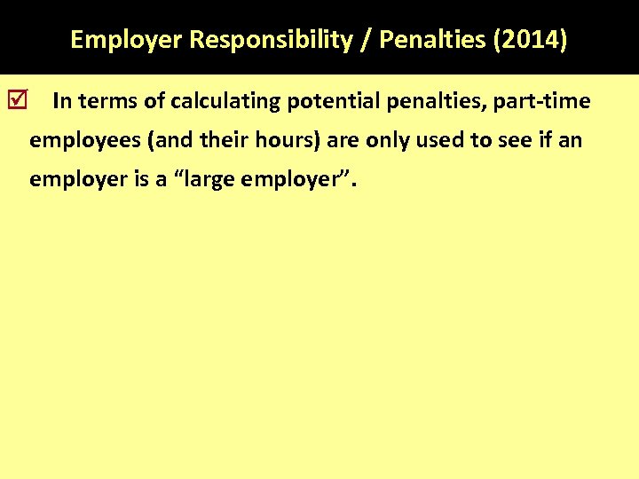 Employer Responsibility / Penalties (2014) In terms of calculating potential penalties, part-time employees (and
