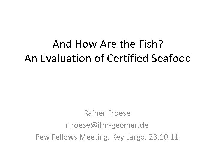 And How Are the Fish? An Evaluation of Certified Seafood Rainer Froese rfroese@ifm-geomar. de