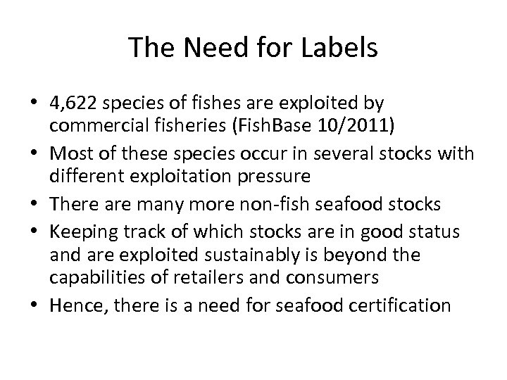The Need for Labels • 4, 622 species of fishes are exploited by commercial