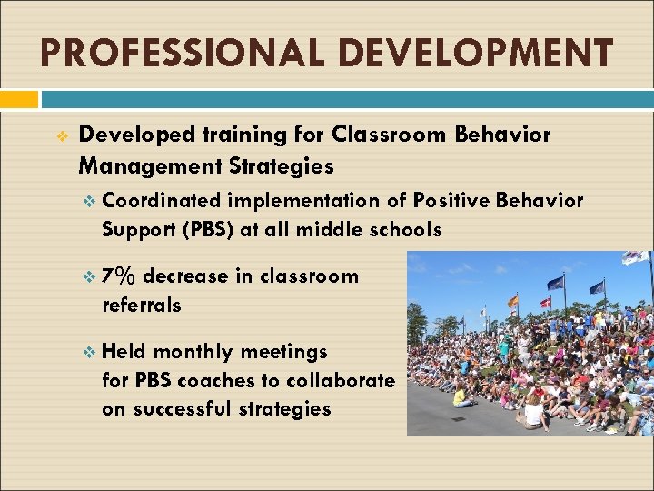 PROFESSIONAL DEVELOPMENT v Developed training for Classroom Behavior Management Strategies v Coordinated implementation of