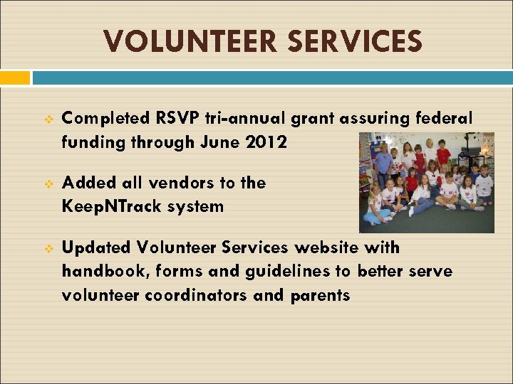 VOLUNTEER SERVICES v Completed RSVP tri-annual grant assuring federal funding through June 2012 v