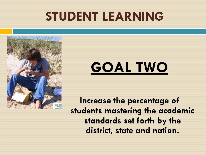 STUDENT LEARNING GOAL TWO Increase the percentage of students mastering the academic standards set