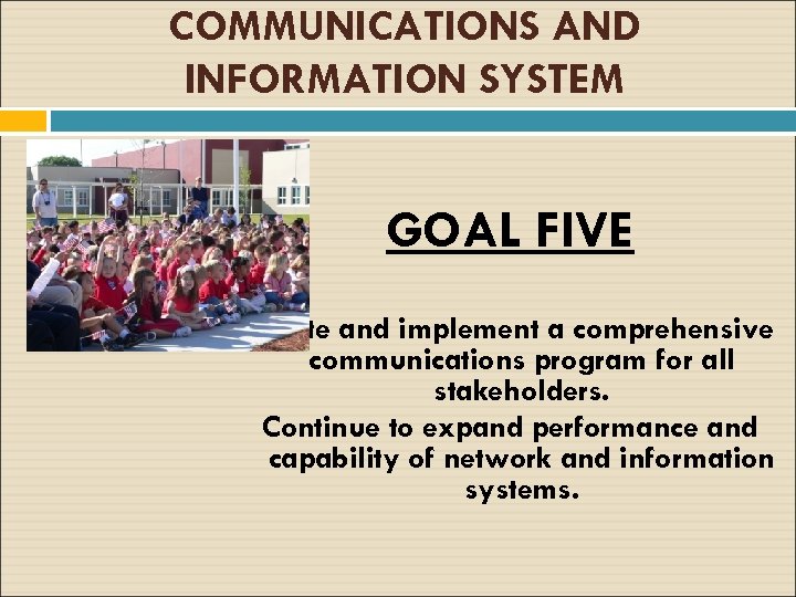 COMMUNICATIONS AND INFORMATION SYSTEM GOAL FIVE Create and implement a comprehensive communications program for