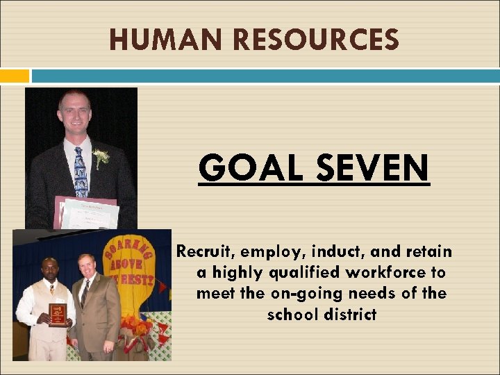 HUMAN RESOURCES GOAL SEVEN Recruit, employ, induct, and retain a highly qualified workforce to