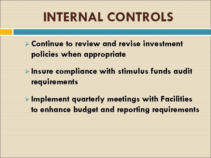 INTERNAL CONTROLS Ø Continue to review and revise investment policies when appropriate Ø Insure