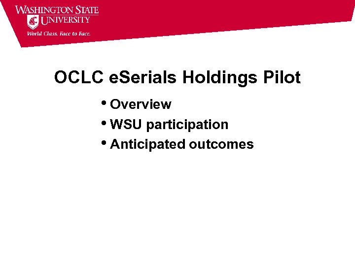 OCLC e. Serials Holdings Pilot • Overview • WSU participation • Anticipated outcomes 