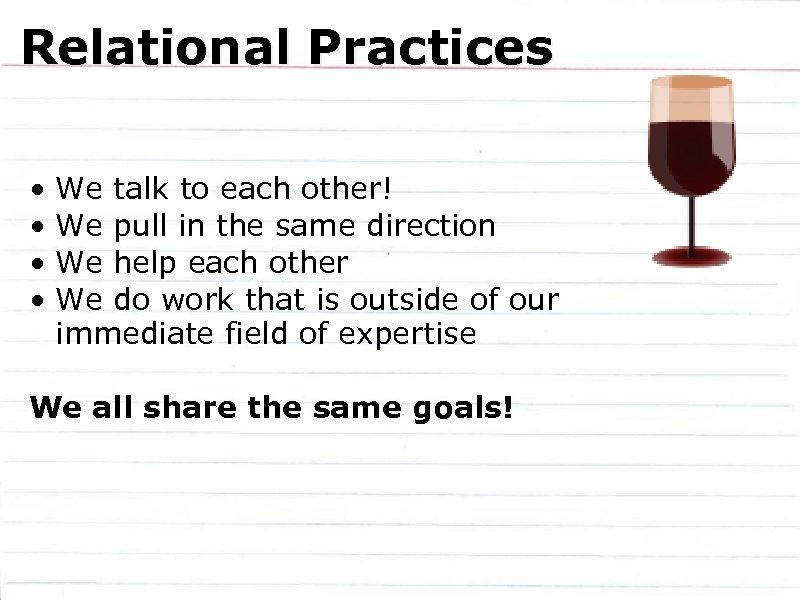 Relational Practices • • We talk to each other! We pull in the same