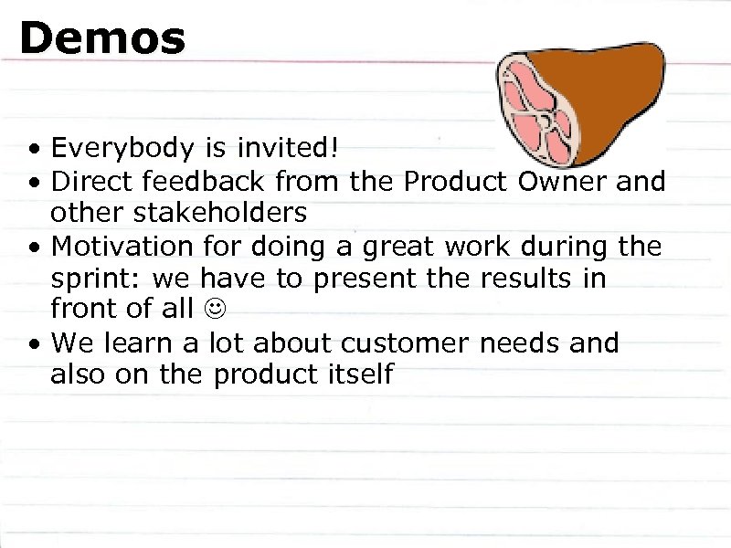 Demos • Everybody is invited! • Direct feedback from the Product Owner and other