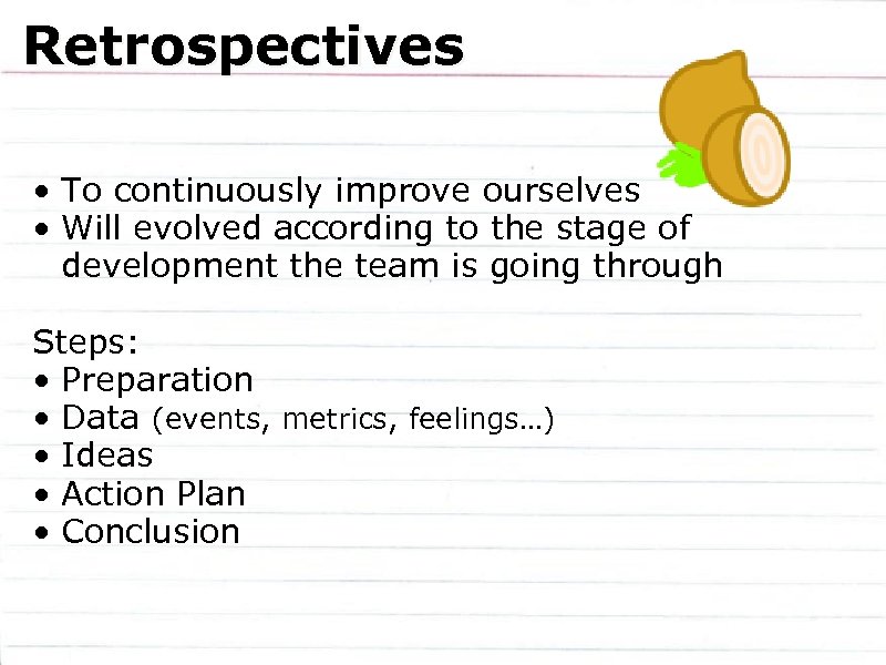 Retrospectives • To continuously improve ourselves • Will evolved according to the stage of