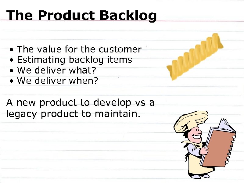 The Product Backlog • • The value for the customer Estimating backlog items We