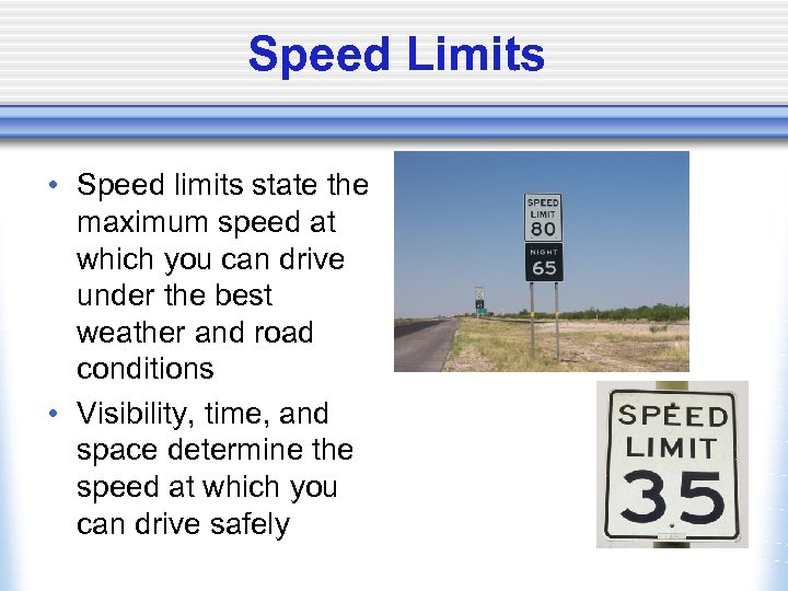 Speed Limits • Speed limits state the maximum speed at which you can drive