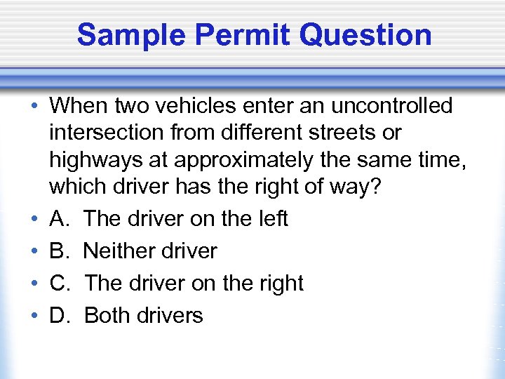 Sample Permit Question • When two vehicles enter an uncontrolled intersection from different streets