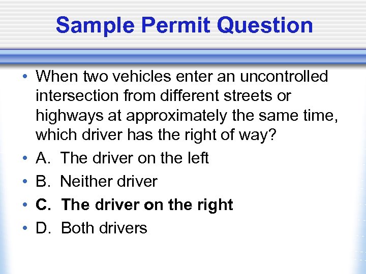 Sample Permit Question • When two vehicles enter an uncontrolled intersection from different streets