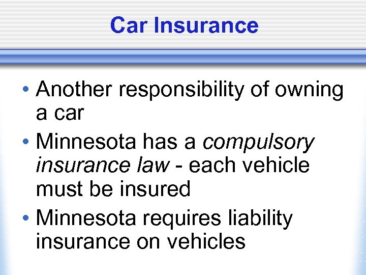 Car Insurance • Another responsibility of owning a car • Minnesota has a compulsory