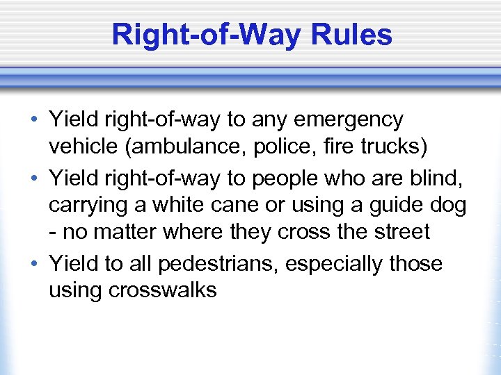 Right-of-Way Rules • Yield right-of-way to any emergency vehicle (ambulance, police, fire trucks) •