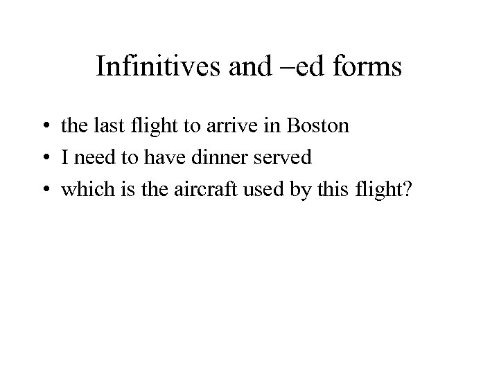 Infinitives and –ed forms • the last flight to arrive in Boston • I