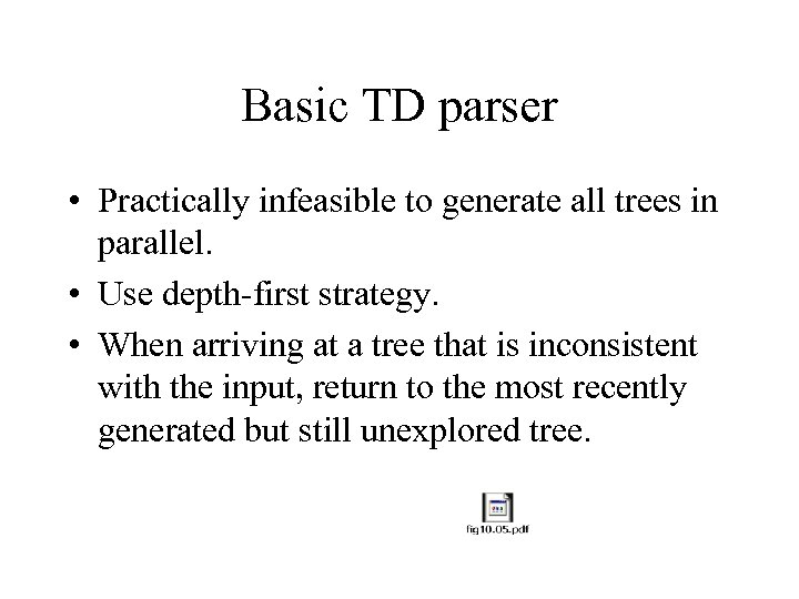 Basic TD parser • Practically infeasible to generate all trees in parallel. • Use