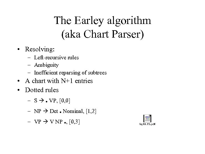 The Earley algorithm (aka Chart Parser) • Resolving: – Left-recursive rules – Ambiguity –