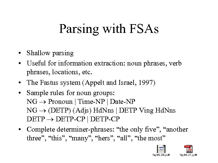 Parsing with FSAs • Shallow parsing • Useful for information extraction: noun phrases, verb