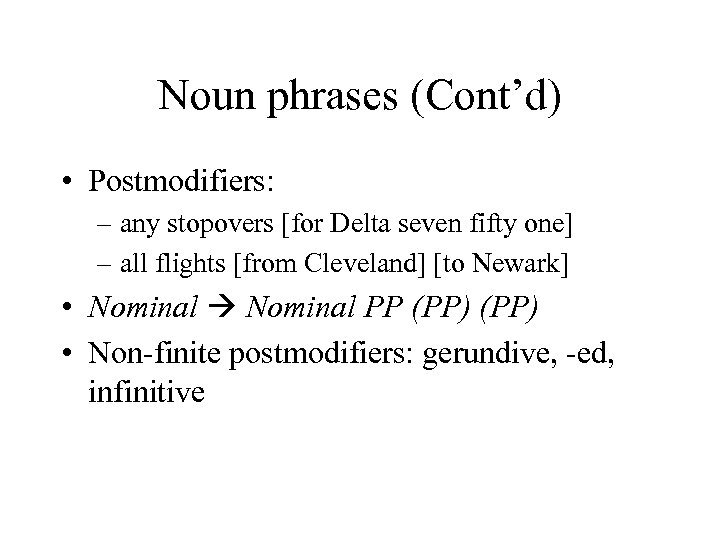 Noun phrases (Cont’d) • Postmodifiers: – any stopovers [for Delta seven fifty one] –